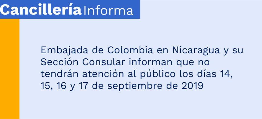 Embajada de Colombia en Nicaragua y su Sección Consular no tendrán atención al público los días 14, 15, 16 y 17 de septiembre de 2019