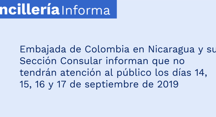 Embajada de Colombia en Nicaragua y su Sección Consular no tendrán atención al público los días 14, 15, 16 y 17 de septiembre de 2019
